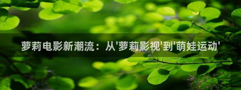 九七碰碰视频97视频：萝莉电影新潮流：从\'萝莉影视\'到\'萌娃运动\'